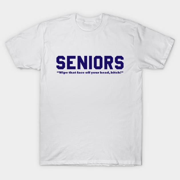 SENIORS - Wipe that face off your head, bitch! T-Shirt by Lord Teesus